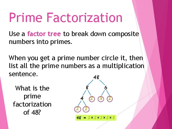 Prime Factorization Use a factor tree to break down composite numbers into primes. When