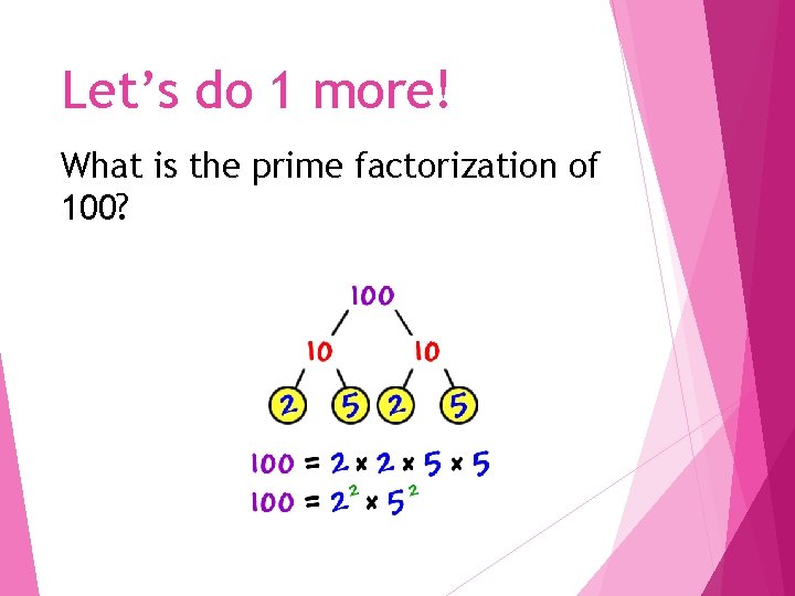 Let’s do 1 more! What is the prime factorization of 100? 