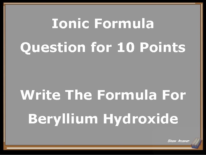 Ionic Formula Question for 10 Points Write The Formula For Beryllium Hydroxide Show Answer
