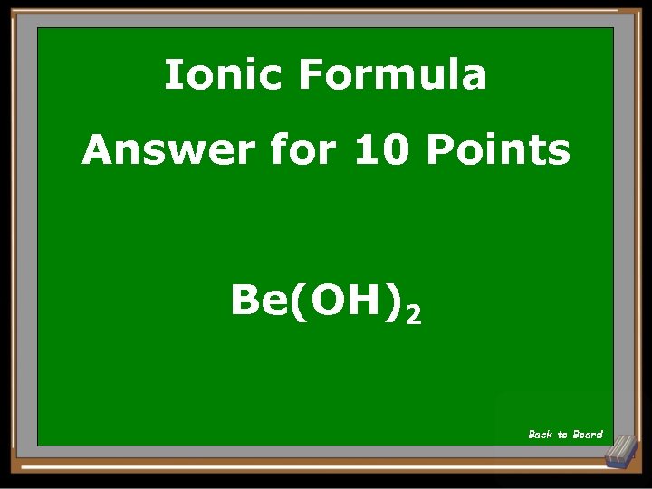 Ionic Formula Answer for 10 Points Be(OH)2 Back to Board 