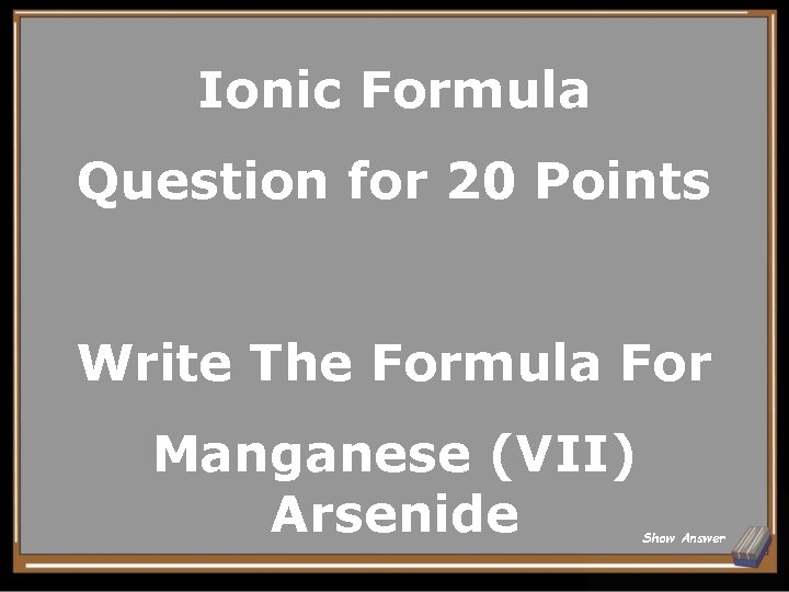 Ionic Formula Question for 20 Points Write The Formula For Manganese (VII) Arsenide Show