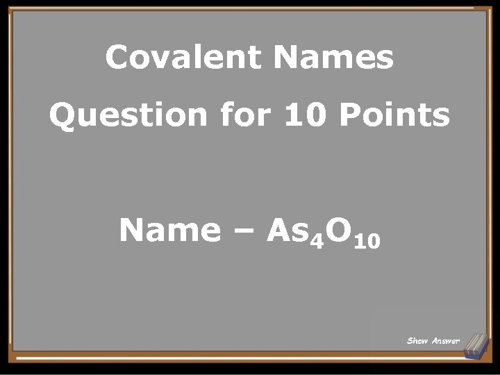 Covalent Names Question for 10 Points Name – As 4 O 10 Show Answer
