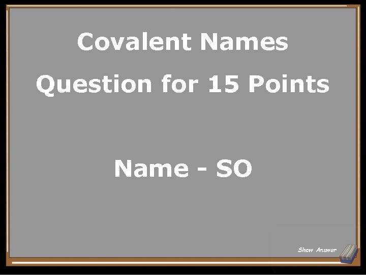 Covalent Names Question for 15 Points Name - SO Show Answer 