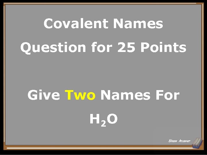 Covalent Names Question for 25 Points Give Two Names For H 2 O Show