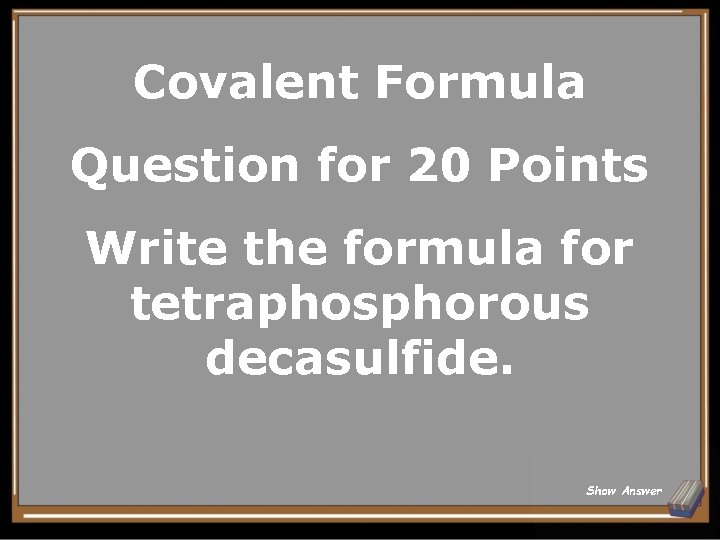 Covalent Formula Question for 20 Points Write the formula for tetraphosphorous decasulfide. Show Answer