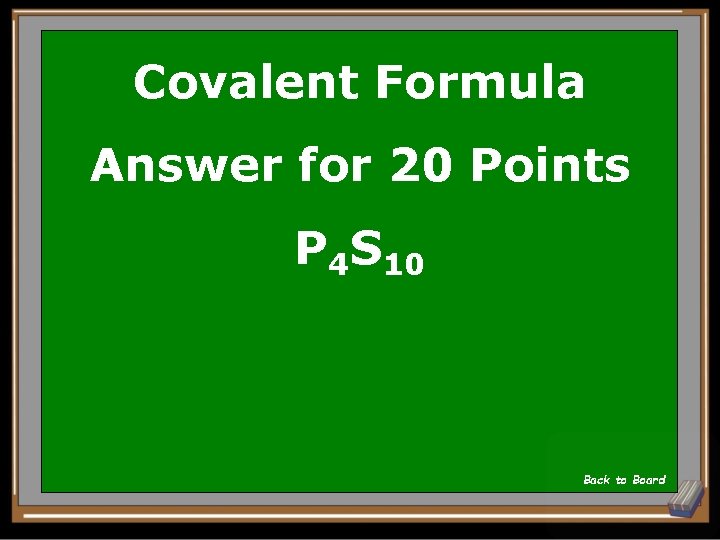 Covalent Formula Answer for 20 Points P 4 S 10 Back to Board 