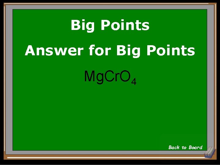 Big Points Answer for Big Points Mg. Cr. O 4 Back to Board 