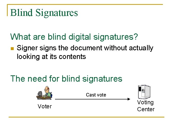 Blind Signatures What are blind digital signatures? n Signer signs the document without actually