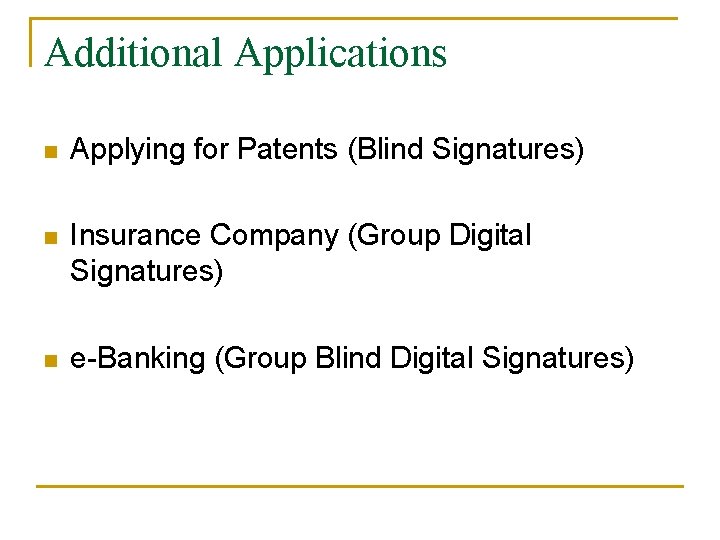 Additional Applications n Applying for Patents (Blind Signatures) n Insurance Company (Group Digital Signatures)
