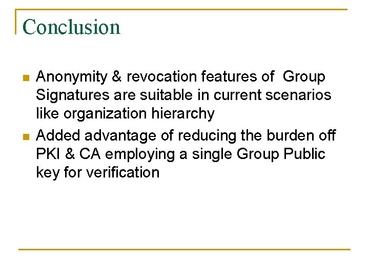 Conclusion n n Anonymity & revocation features of Group Signatures are suitable in current