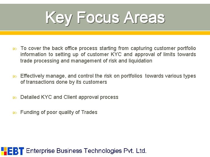 Key Focus Areas To cover the back office process starting from capturing customer portfolio
