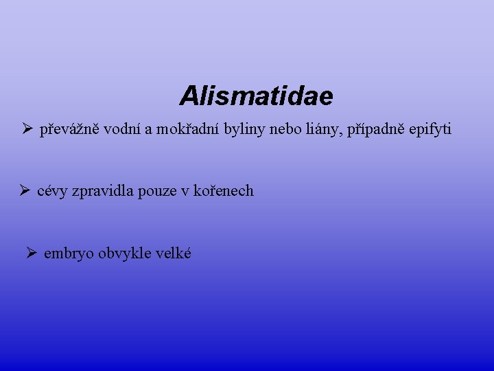 Alismatidae Ø převážně vodní a mokřadní byliny nebo liány, případně epifyti Ø cévy zpravidla