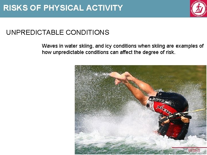 RISKS OF PHYSICAL ACTIVITY UNPREDICTABLE CONDITIONS Waves in water skiing, and icy conditions when