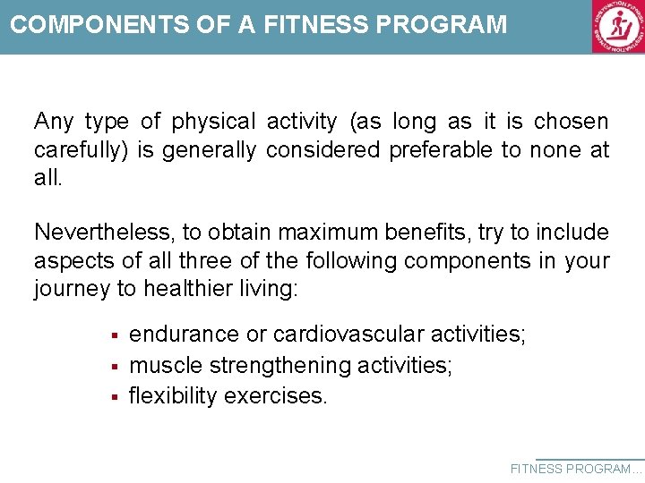 COMPONENTS OF A FITNESS PROGRAM Any type of physical activity (as long as it