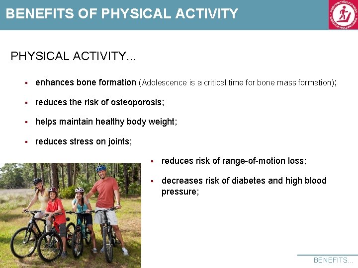 BENEFITS OF PHYSICAL ACTIVITY. . . § enhances bone formation (Adolescence is a critical