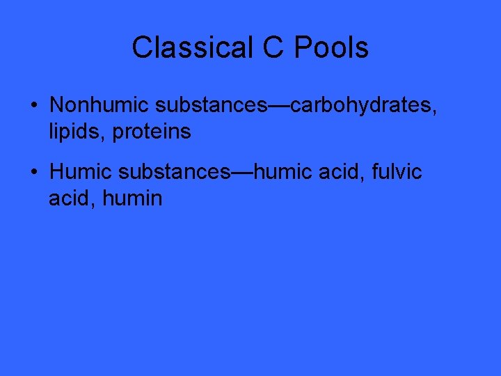Classical C Pools • Nonhumic substances—carbohydrates, lipids, proteins • Humic substances—humic acid, fulvic acid,