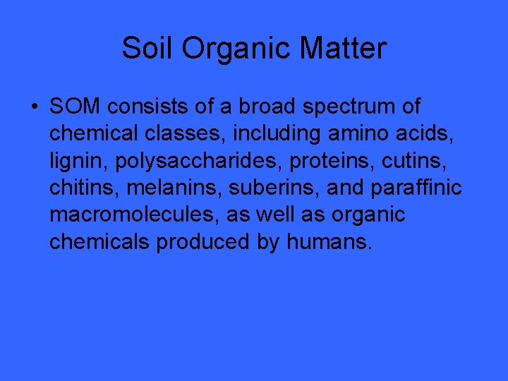 Soil Organic Matter • SOM consists of a broad spectrum of chemical classes, including