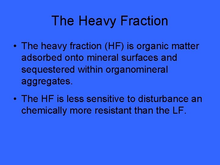 The Heavy Fraction • The heavy fraction (HF) is organic matter adsorbed onto mineral