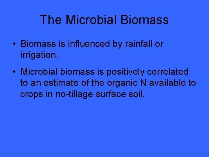 The Microbial Biomass • Biomass is influenced by rainfall or irrigation. • Microbial biomass