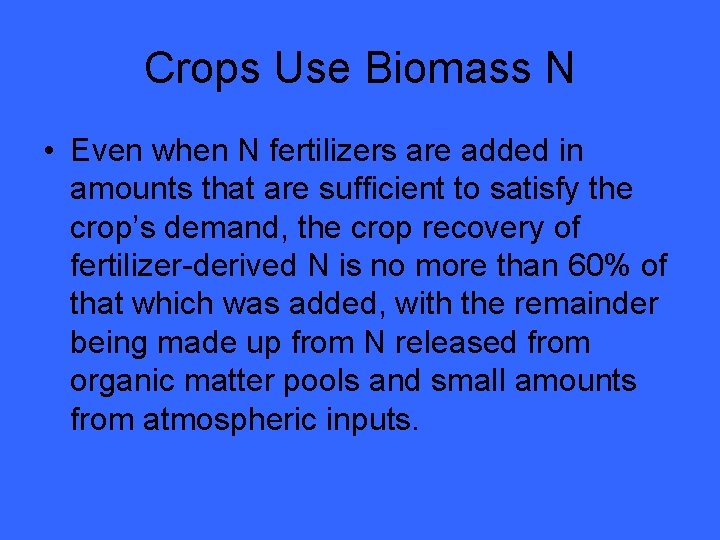Crops Use Biomass N • Even when N fertilizers are added in amounts that