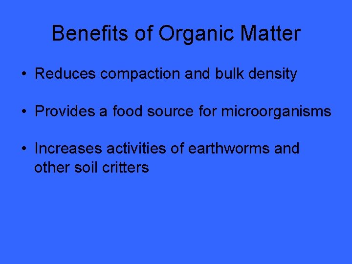 Benefits of Organic Matter • Reduces compaction and bulk density • Provides a food