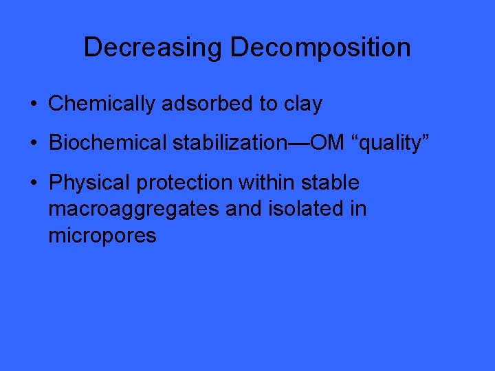 Decreasing Decomposition • Chemically adsorbed to clay • Biochemical stabilization—OM “quality” • Physical protection