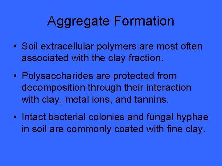 Aggregate Formation • Soil extracellular polymers are most often associated with the clay fraction.