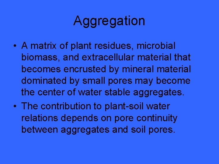 Aggregation • A matrix of plant residues, microbial biomass, and extracellular material that becomes