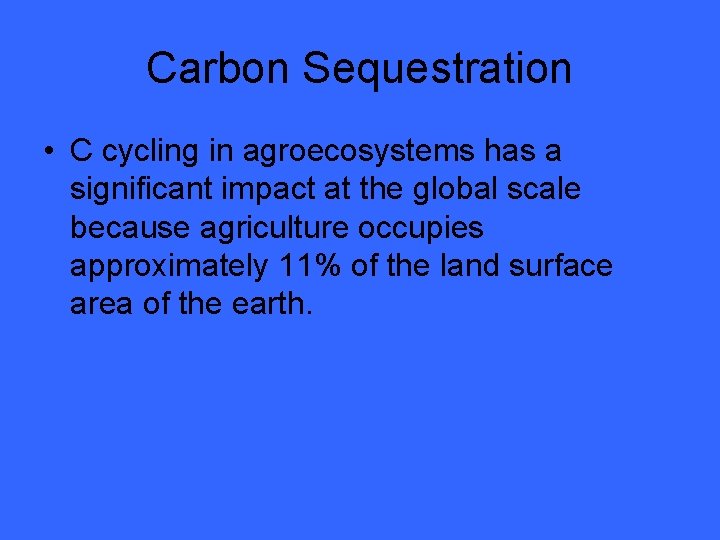 Carbon Sequestration • C cycling in agroecosystems has a significant impact at the global