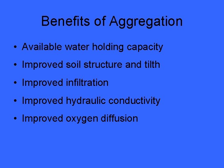 Benefits of Aggregation • Available water holding capacity • Improved soil structure and tilth