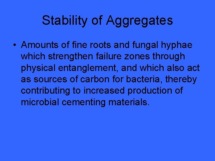 Stability of Aggregates • Amounts of fine roots and fungal hyphae which strengthen failure