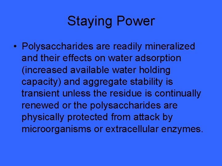 Staying Power • Polysaccharides are readily mineralized and their effects on water adsorption (increased