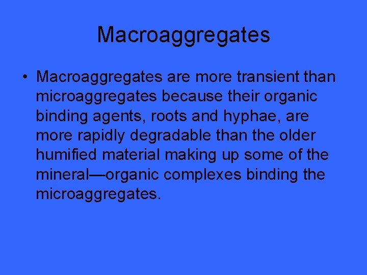 Macroaggregates • Macroaggregates are more transient than microaggregates because their organic binding agents, roots