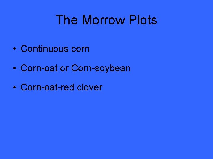 The Morrow Plots • Continuous corn • Corn-oat or Corn-soybean • Corn-oat-red clover 
