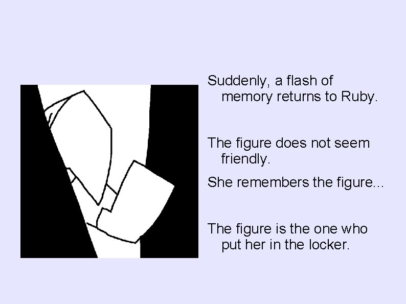 Suddenly, a flash of memory returns to Ruby. The figure does not seem friendly.