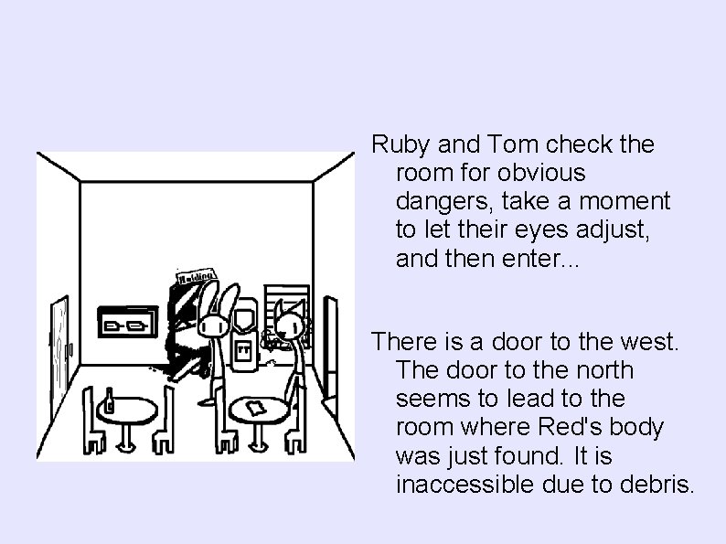 Ruby and Tom check the room for obvious dangers, take a moment to let