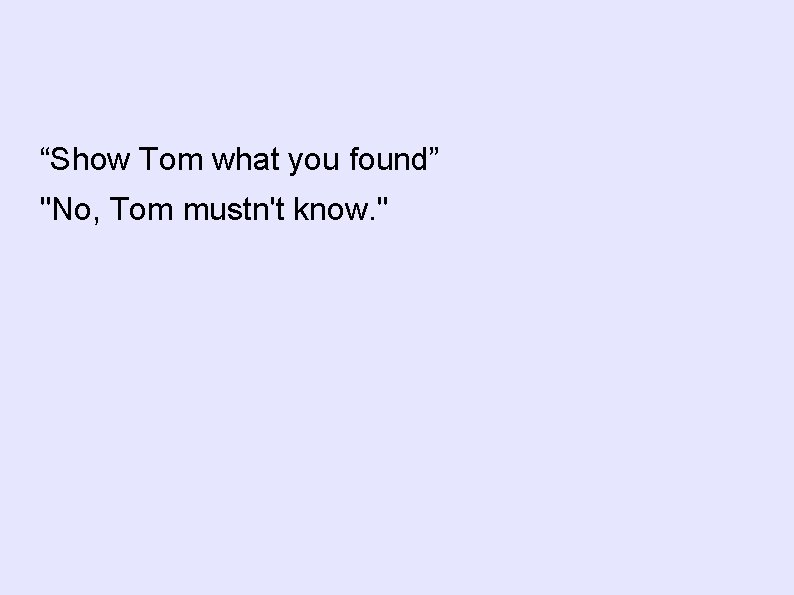 “Show Tom what you found” "No, Tom mustn't know. " 