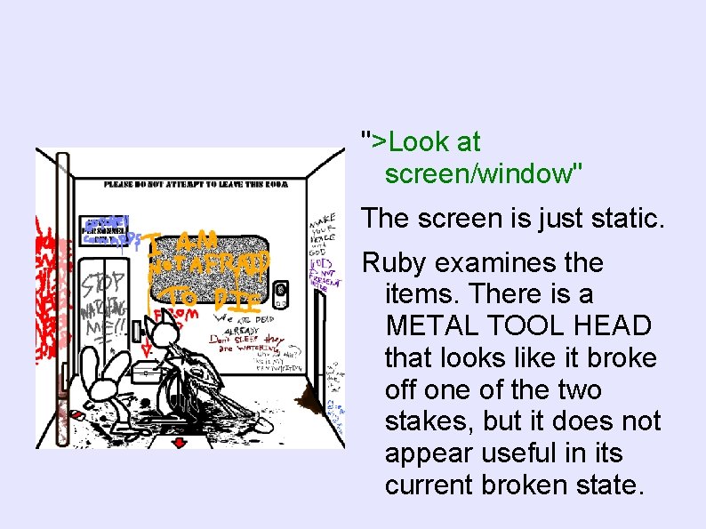 ">Look at screen/window" The screen is just static. Ruby examines the items. There is