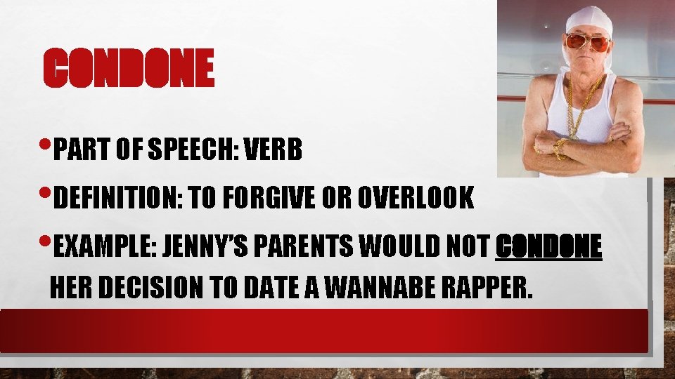 CONDONE • PART OF SPEECH: VERB • DEFINITION: TO FORGIVE OR OVERLOOK • EXAMPLE: