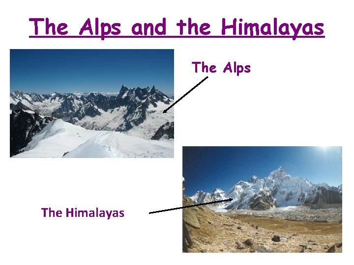 The Alps and the Himalayas The Alps The Himalayas 