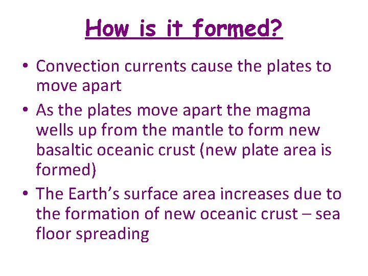 How is it formed? • Convection currents cause the plates to move apart •