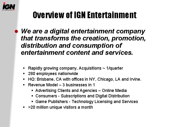 Overview of IGN Entertainment l We are a digital entertainment company that transforms the