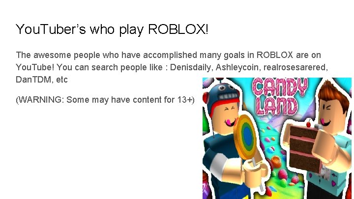 You. Tuber’s who play ROBLOX! The awesome people who have accomplished many goals in You. Tuber’s who play ROBLOX! The awesome people who have accomplished many goals in