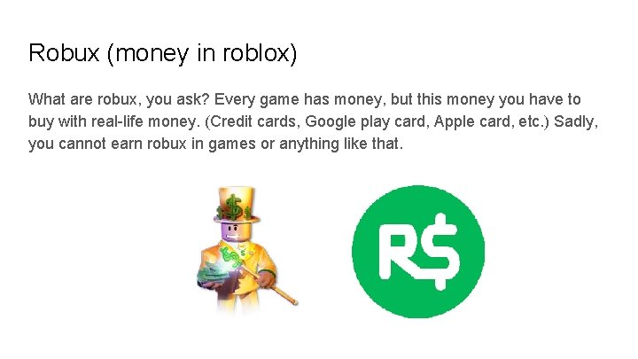 Robux (money in roblox) What are robux, you ask? Every game has money, but