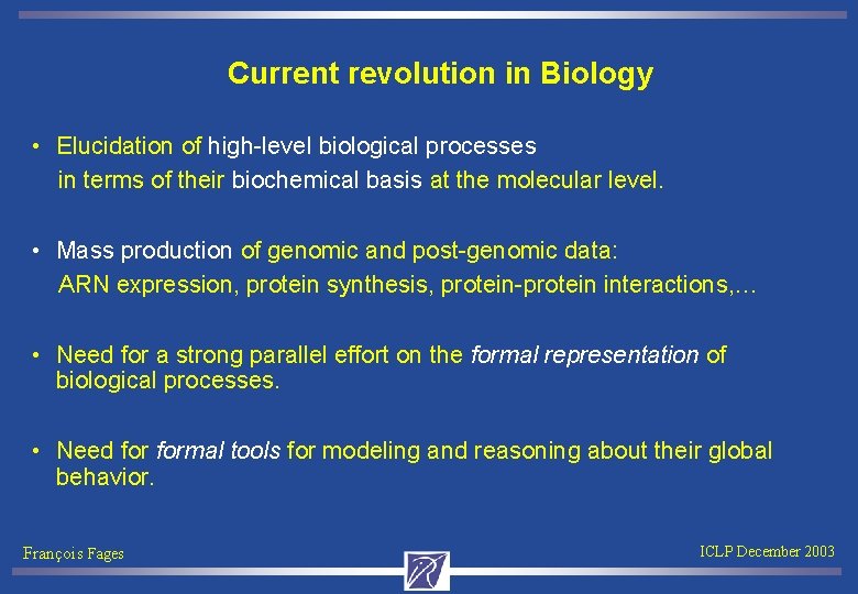 Current revolution in Biology • Elucidation of high-level biological processes in terms of their