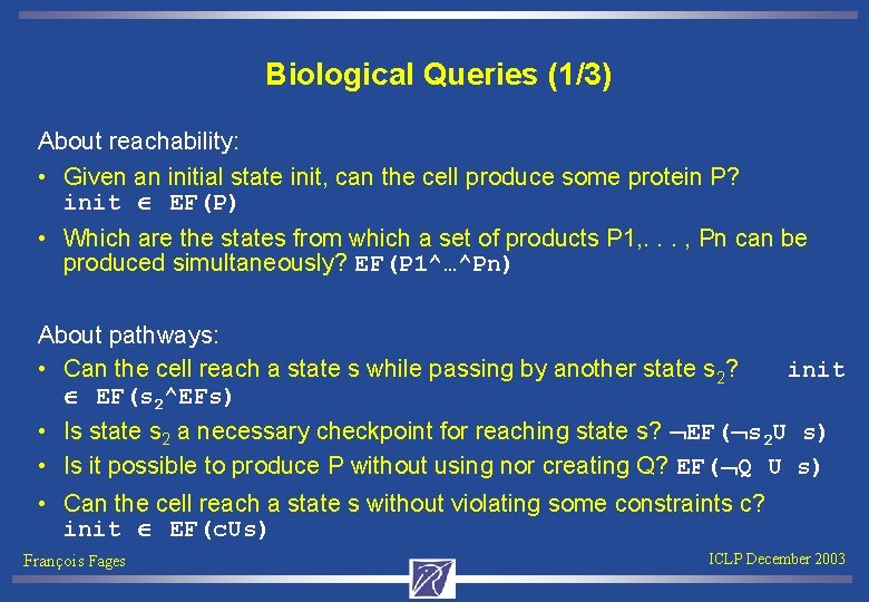 Biological Queries (1/3) About reachability: • Given an initial state init, can the cell