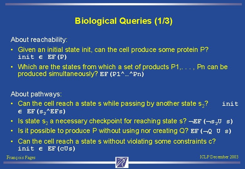 Biological Queries (1/3) About reachability: • Given an initial state init, can the cell