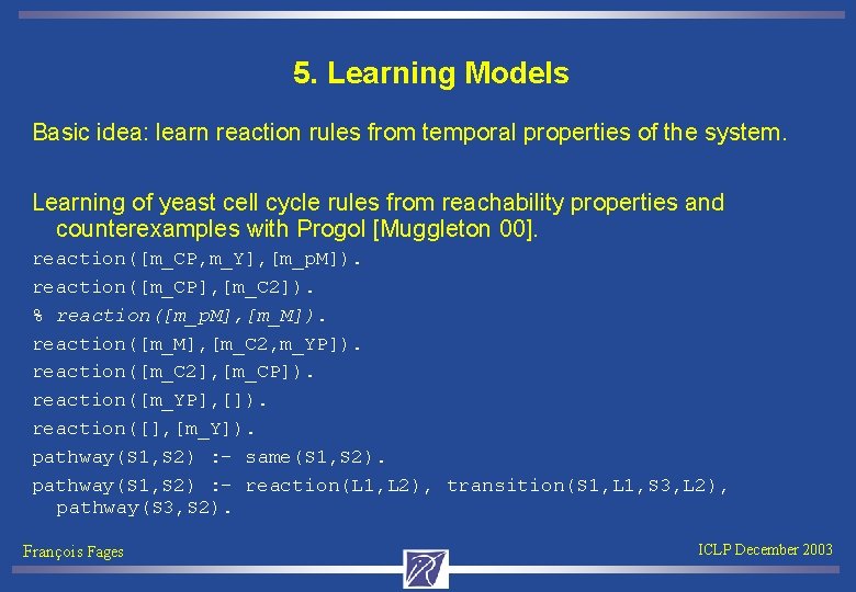 5. Learning Models Basic idea: learn reaction rules from temporal properties of the system.