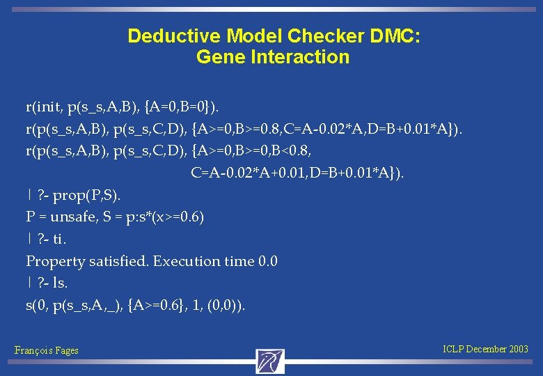 Deductive Model Checker DMC: Gene Interaction r(init, p(s_s, A, B), {A=0, B=0}). r(p(s_s, A,