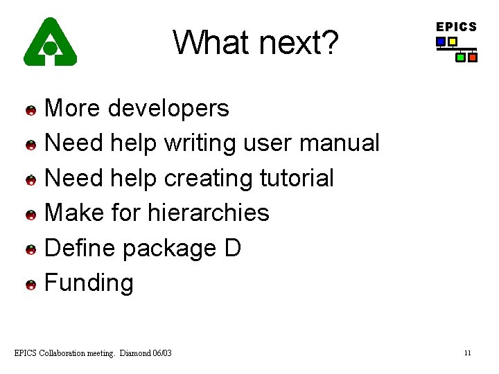 What next? EPICS More developers Need help writing user manual Need help creating tutorial